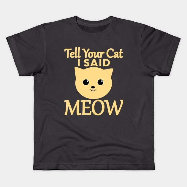 Tell Your Cat I Said MEOW Kids T-Shirt by Mad&Happy